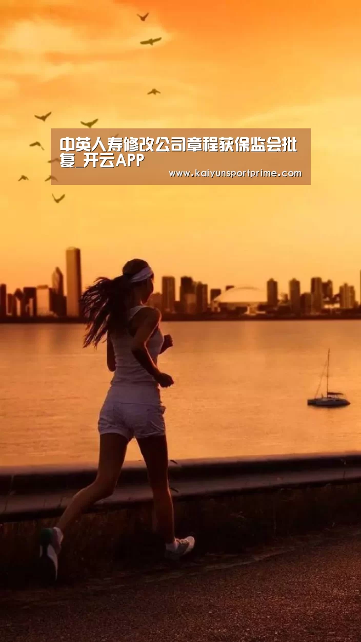 中英人寿修改公司章程获保监会批复_开云APP(图1) 开云赛事